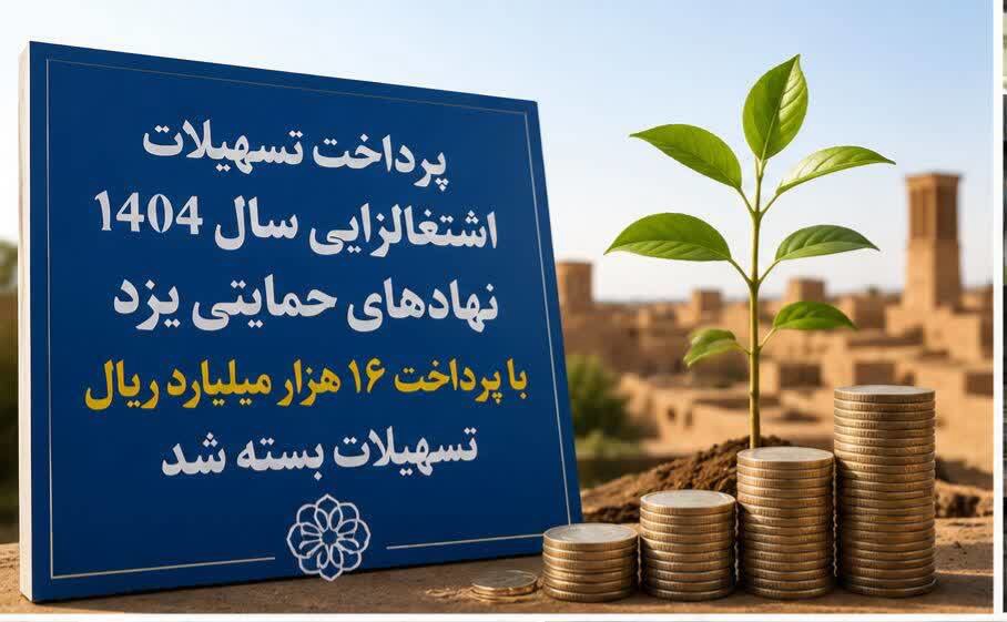 پرداخت ۱۶ هزار میلیارد ریال تسهیلات اشتغال‌زایی نهاد‌های حمایتی در یزد